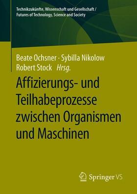 Ochsner / Nikolow / Stock | Affizierungs- und Teilhabeprozesse zwischen Organismen und Maschinen | Buch | 978-3-658-27163-3 | sack.de