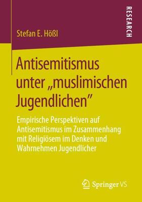 Hößl | Antisemitismus unter ,,muslimischen Jugendlichen" | Buch | 978-3-658-27576-1 | sack.de