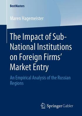 Hagemeister |  The Impact of Sub-National Institutions on Foreign Firms´ Market Entry | Buch |  Sack Fachmedien