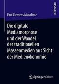 Murschetz |  Die digitale Mediamorphose und der Wandel der traditionellen Massenmedien aus Sicht der Medienökonomie | Buch |  Sack Fachmedien