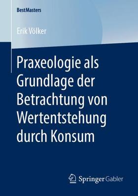 Völker | Praxeologie als Grundlage der Betrachtung von Wertentstehung durch Konsum | Buch | 978-3-658-28119-9 | sack.de