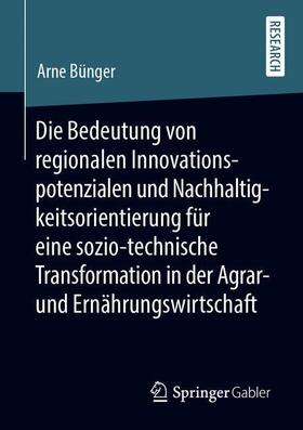 Bünger |  Die Bedeutung von regionalen Innovationspotenzialen und Nachhaltigkeitsorientierung für eine sozio-technische Transformation in der Agrar- und Ernährungswirtschaft | Buch |  Sack Fachmedien