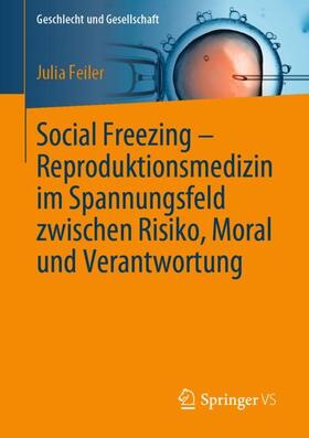 Feiler | Social Freezing ¿ Reproduktionsmedizin im Spannungsfeld zwischen Risiko, Moral und Verantwortung | Buch | 978-3-658-28467-1 | sack.de
