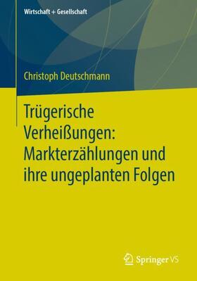 Deutschmann |  Trügerische Verheißungen: Markterzählungen und ihre ungeplanten Folgen | Buch |  Sack Fachmedien