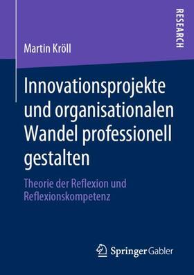 Kröll | Innovationsprojekte und organisationalen Wandel professionell gestalten | Buch | 978-3-658-29136-5 | sack.de