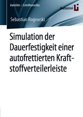Rogowski |  Simulation der Dauerfestigkeit einer autofrettierten Kraftstoffverteilerleiste | Buch |  Sack Fachmedien