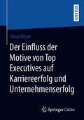Meyer |  Der Einfluss der Motive von Top Executives auf Karriereerfolg und Unternehmenserfolg | Buch |  Sack Fachmedien