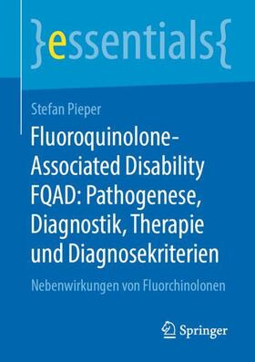 Pieper | Fluoroquinolone-Associated Disability FQAD: Pathogenese, Diagnostik, Therapie und Diagnosekriterien | Buch | 978-3-658-29841-8 | sack.de