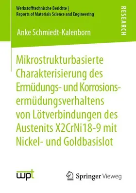 Schmiedt-Kalenborn |  Mikrostrukturbasierte Charakterisierung des Ermüdungs- und Korrosionsermüdungsverhaltens von Lötverbindungen des Austenits X2CrNi18-9 mit Nickel- und Goldbasislot | Buch |  Sack Fachmedien