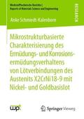 Schmiedt-Kalenborn |  Mikrostrukturbasierte Charakterisierung des Ermüdungs- und Korrosionsermüdungsverhaltens von Lötverbindungen des Austenits X2CrNi18-9 mit Nickel- und Goldbasislot | Buch |  Sack Fachmedien