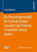 Hofmann |  Ein Physiologiemodell für Tactical Combat Casualty Care Training in mobilen Serious Games | Buch |  Sack Fachmedien