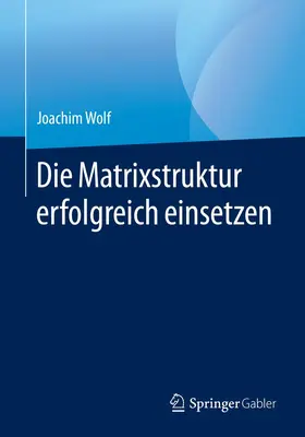 Wolf | Die Matrixstruktur erfolgreich einsetzen | Buch | 978-3-658-30452-2 | www.sack.de