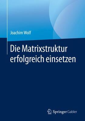 Wolf | Die Matrixstruktur erfolgreich einsetzen | Buch | 978-3-658-30452-2 | sack.de