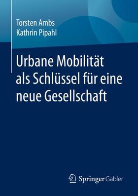 Ambs / Pipahl |  Ambs, T: Urbane Mobilität als Schlüssel für eine neue Gesell | Buch |  Sack Fachmedien