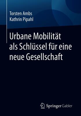 Ambs / Pipahl | Urbane Mobilität als Schlüssel für eine neue Gesellschaft | E-Book | sack.de