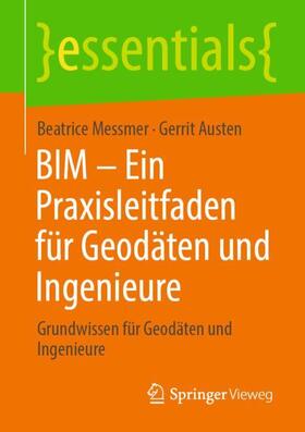 Austen / Messmer | BIM ¿ Ein Praxisleitfaden für Geodäten und Ingenieure | Buch | 978-3-658-30802-5 | sack.de