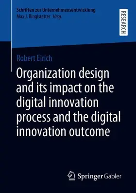 Eirich | Organization design and its impact on the digital innovation process and the digital innovation outcome | Buch | 978-3-658-30804-9 | sack.de