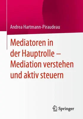 Hartmann-Piraudeau |  Mediatoren in der Hauptrolle - Mediation verstehen und aktiv steuern | Buch |  Sack Fachmedien