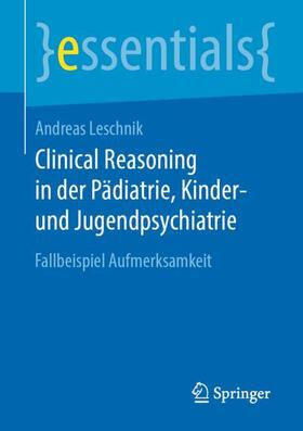 Leschnik | Clinical Reasoning in der Pädiatrie,  Kinder- und Jugendpsychiatrie | Buch | 978-3-658-31123-0 | sack.de