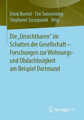 Borstel / Sonnenberg / Szczepanek |  Die "Unsichtbaren" im Schatten der Gesellschaft - Forschungen zur Wohnungs- und Obdachlosigkeit am Beispiel Dortmund | Buch |  Sack Fachmedien