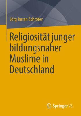 Schröter | Religiosität junger bildungsnaher Muslime in Deutschland | Buch | 978-3-658-31524-5 | sack.de