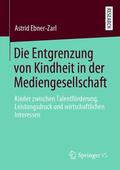 Ebner-Zarl |  Die Entgrenzung von Kindheit in der Mediengesellschaft | Buch |  Sack Fachmedien
