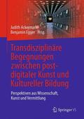 Ackermann / Egger |  Transdisziplinäre Begegnungen zwischen postdigitaler Kunst und Kultureller Bildung | Buch |  Sack Fachmedien