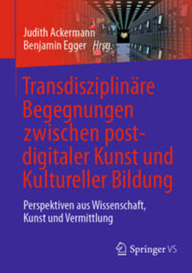 Ackermann / Egger | Transdisziplinäre Begegnungen zwischen postdigitaler Kunst und Kultureller Bildung | E-Book | sack.de