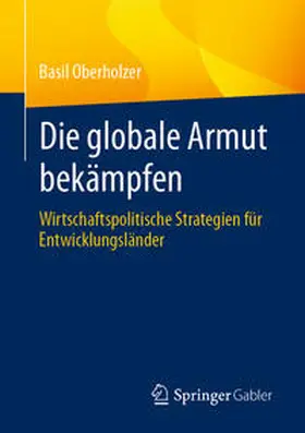 Oberholzer | Die globale Armut bekämpfen | Buch | 978-3-658-32454-4 | sack.de