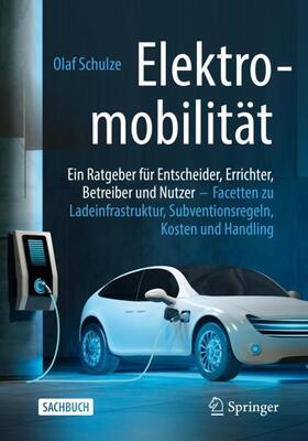 Schulze | Elektromobilität ¿ ein Ratgeber für Entscheider, Errichter, Betreiber und Nutzer | Buch | 978-3-658-32610-4 | sack.de
