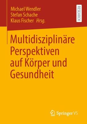 Wendler / Fischer / Schache |  Multidisziplinäre Perspektiven auf Körper und Gesundheit | Buch |  Sack Fachmedien