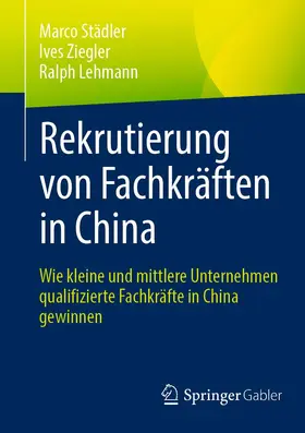 Städler / Ziegler / Lehmann | Rekrutierung von Fachkräften in China | Buch | 978-3-658-33268-6 | sack.de