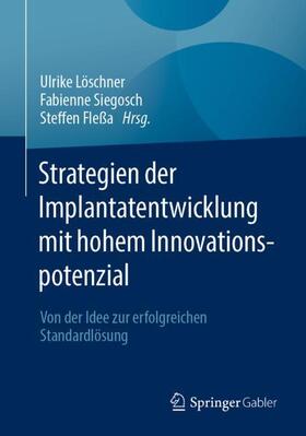 Löschner / Siegosch / Fleßa | Strategien der Implantatentwicklung mit hohem Innovationspotenzial | Buch | 978-3-658-33473-4 | sack.de