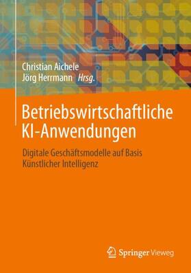 Aichele / Herrmann |  Betriebswirtschaftliche KI-Anwendungen | Buch |  Sack Fachmedien