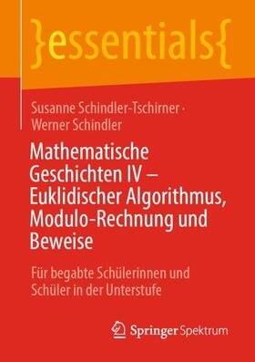 Schindler-Tschirner / Schindler | Mathematische Geschichten IV - Euklidischer Algorithmus, Modulo-Rechnung und Beweise | Buch | 978-3-658-33924-1 | sack.de