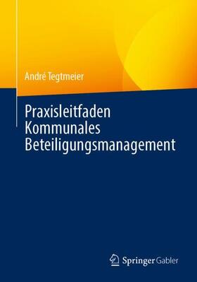 Tegtmeier | Praxisleitfaden Kommunales Beteiligungsmanagement | Buch | 978-3-658-34242-5 | sack.de
