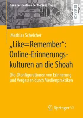 Scheicher | "Like=Remember": Online-Erinnerungskulturen an die Shoah | Buch | 978-3-658-34604-1 | sack.de