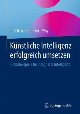Lichtenthaler | Künstliche Intelligenz erfolgreich umsetzen | Buch | 978-3-658-34669-0 | sack.de