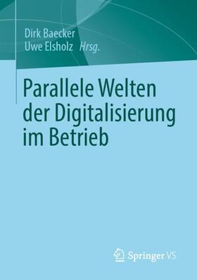 Elsholz / Baecker | Parallele Welten der Digitalisierung im Betrieb | Buch | 978-3-658-35102-1 | sack.de