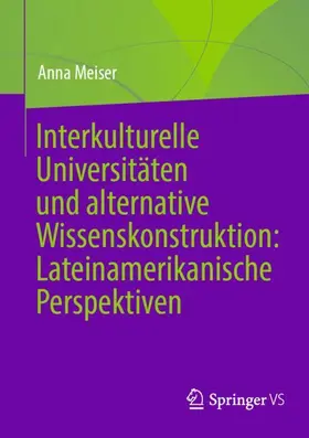 Meiser |  Interkulturelle Universitäten und alternative Wissenskonstruktion: Lateinamerikanische Perspektiven | Buch |  Sack Fachmedien