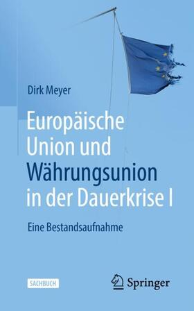 Meyer | Europäische Union und Währungsunion in der Dauerkrise I | Buch | 978-3-658-35714-6 | sack.de