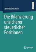 Baumgartner |  Die Bilanzierung unsicherer steuerlicher Positionen | Buch |  Sack Fachmedien