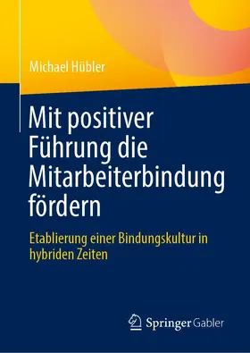 Hübler |  Mit positiver Führung die Mitarbeiterbindung fördern | Buch |  Sack Fachmedien