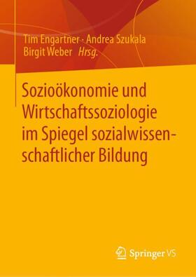 Engartner / Weber / Szukala | Sozioökonomie und Wirtschaftssoziologie im Spiegel sozialwissenschaftlicher Bildung | Buch | 978-3-658-36994-1 | sack.de