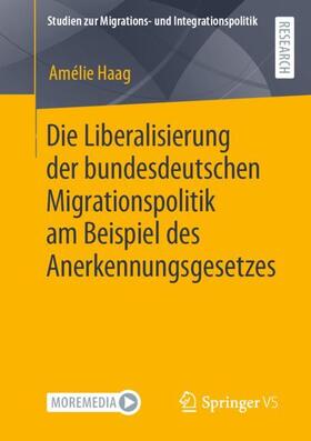 Haag | Die Liberalisierung der bundesdeutschen Migrationspolitik am Beispiel des Anerkennungsgesetzes | Buch | 978-3-658-37291-0 | sack.de