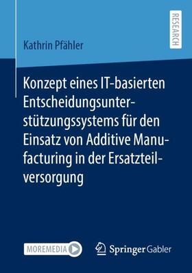 Pfähler / Schumacher | Konzept eines IT-basierten Entscheidungsunterstützungssystems für den Einsatz von Additive Manufacturing in der Ersatzteilversorgung | Buch | 978-3-658-37559-1 | sack.de