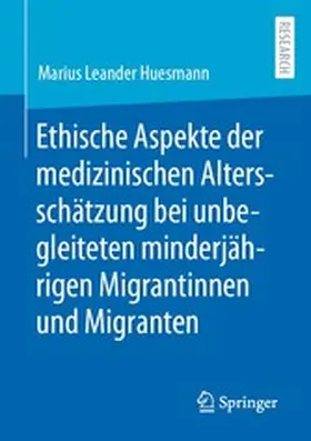 Huesmann | Ethische Aspekte der medizinischen Altersschätzung bei unbegleiteten minderjährigen Migrantinnen und Migranten | E-Book | www.sack.de