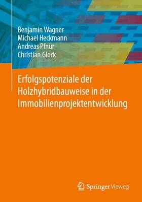 Wagner / Glock / Heckmann | Erfolgspotenziale der Holzhybridbauweise in der Immobilienprojektentwicklung | Buch | 978-3-658-38438-8 | sack.de