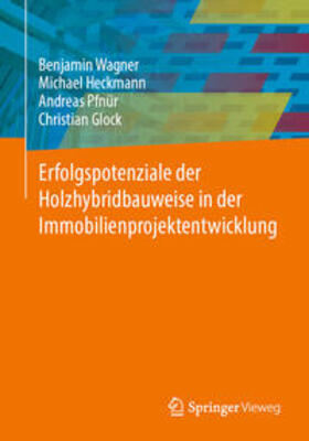 Wagner / Heckmann / Pfnür | Erfolgspotenziale der Holzhybridbauweise in der Immobilienprojektentwicklung | E-Book | sack.de