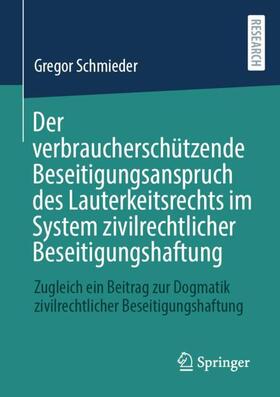 Schmieder |  Der verbraucherschützende Beseitigungsanspruch des Lauterkeitsrechts im System zivilrechtlicher Beseitigungshaftung | Buch |  Sack Fachmedien